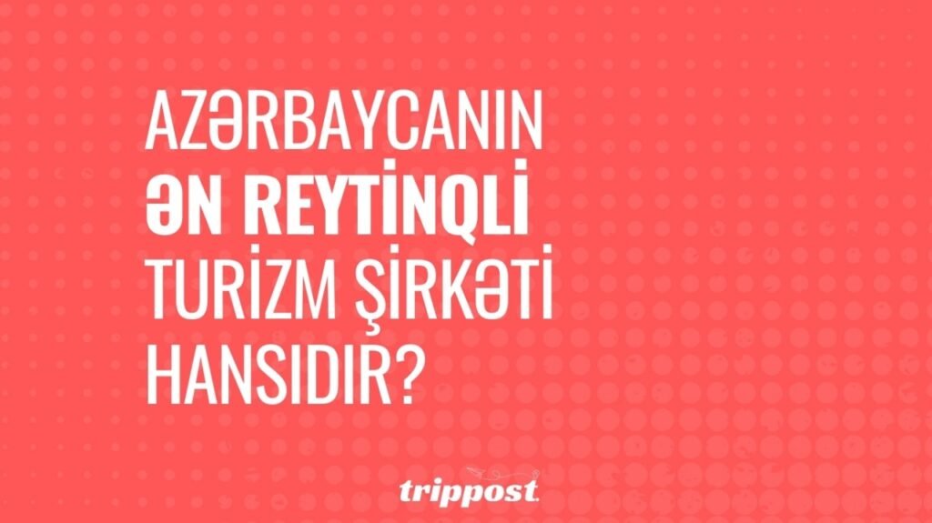 SOSİAL ŞƏBƏKƏLƏRDƏ SORĞU: Ən reytinqli turizm şirkəti hansıdır?